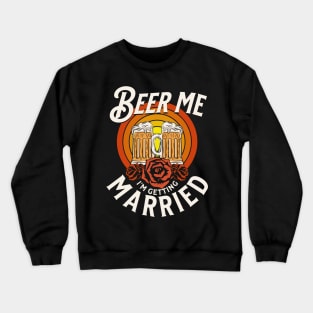 Beer Me I'm Getting Married Crewneck Sweatshirt